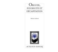 Orgueil, poursuite et décapitation Comédie hystérique et familiale - Marion Aubert - Actes Sud-Papiers - broché - Théâtre