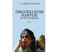 Orgueilleuse Kabylie, tome 1. La vie et la guerre