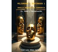 Orgullo, arrogancia e ignorancia: Una novela sobre fe, poder y manipulación