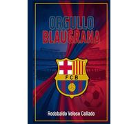 Orgullo Blaugrana: FC BARCELONA Más que un Club, Más que una Historia