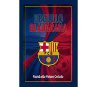 Orgullo Blaugrana: FC BARCELONA Más que un Club, Más que una Historia