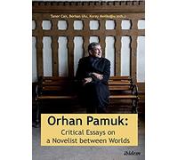 Orhan Pamuk: Critical Essays On A Novelist Between Worlds