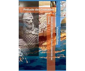 Orient et Occident, Frères ennemis au Levant: Prélude des Croisades
