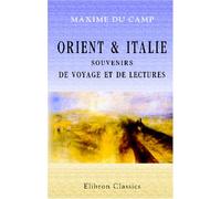 Orient & Italie: Souvenirs de voyage et de lectures