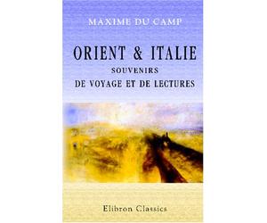 Orient & Italie: Souvenirs de voyage et de lectures