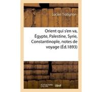 Orient qui s'en va, Égypte, Palestine, Syrie, Constantinople, notes de voyage - Trotignon - Hachette Bnf - broché - Livre