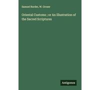 Oriental Customs ; or An Illustration of the Sacred Scriptures