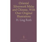 Oriental Silverwork Malay and Chinese, With Over Original Illustrations: A Handbook for Connoisseurs, Collectors, Students and Silversmiths