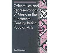 Orientalism and Representations of Music in the Nineteenth-century British Popular Arts, Music in Nineteenth-Century Britain Claire Mabilat (Auteur)
