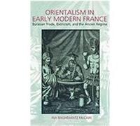 Orientalism in Early Modern France: Eurasian Trade, Exoticism, and the Ancien Regime McCabe, Ina Baghdiantz (Auteur)