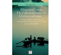 Orientalisme, Occidentalisme Et Universalisme - Histoire Et Méthode Des Représentations Croisées Entre Mondes Européens Et Chinois