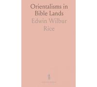 Orientalisms in Bible Lands: Giving Light From Customs, Habits, Manners, Imagery, Thought and Life in the East for Bible Students