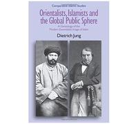 Orientalists, Islamists And The Global Public Sphere