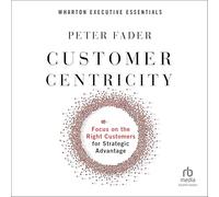 Orientation client : concentrez-vous sur les bons clients pour un avantage stratégique (Wharton Executive Essentials)