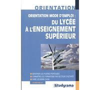 Orientation mode d'emploi : du ltcée à l'enseignement supérieur: Identifier les filieres porteuses, connaître les formations par secteur d'acti
