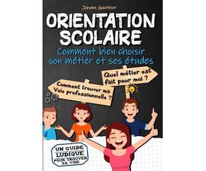 ORIENTATION SCOLAIRE : Comment bien choisir son métier et ses études: Quel métier est fait pour moi, comment trouver sa voie professionnelle - Orientation collège et lycée