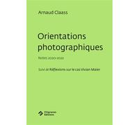 Orientations photographiques Notes 2020-2022 - Suivi de Réflexions sur le cas Vivian Maier - Arnaud Claass - Filigranes Eds - broché - Essai