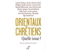Orientaux Chrétiens : Quelle Issue ? - Analyses Géopolitiques, Témoignages Ecclésiaux, Décisions Politiques