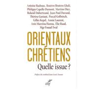 Orientaux Chrétiens : Quelle Issue ? - Analyses Géopolitiques, Témoignages Ecclésiaux, Décisions Politiques