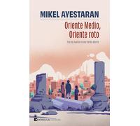 Oriente Medio, Oriente roto: Tras las huellas de una herida abierta