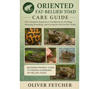 Oriented Fat-Bellied Toad Care Guide: The Complete Beginner’s Handbook for Feeding, Housing, Breeding, and Caring for Pet Fat-Bellied Toads