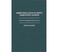 Orienting Masculinity, Orienting Nation, Contributions to the Study of World Literature Philip Holden (Auteur)