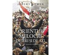 Orientul mijlociu de ieri si de azi. O istorie traita - Jeremy Bowen