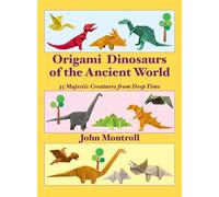Origami Dinosaurs of the Ancient World: 35 Majestic Creatures from Deep Time