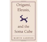 Origami, Eleusis, and the Soma Cube, The New Martin Gardner Mathematical Library Martin Gardner (Auteur)