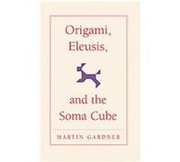 Origami, Eleusis, and the Soma Cube, The New Martin Gardner Mathematical Library Martin Gardner (Auteur)