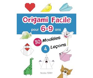 Origami Facile pour 6-9 ans, 30 modèles simples et 4 leçons pas à pas pour bien débuter, activité manuelle idéale pour les petits