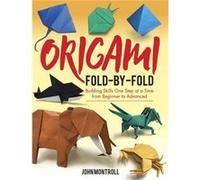 Origami Fold-by-Fold: Building Skills One Step at a Time from Beginner to Advanced