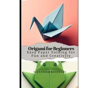 Origami for Beginners: Easy Paper Folding for Fun and Creativity