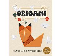 Origami For Kids: Step By Step Simple And Easy 40 Projects Animals ,Flower ,Boat ,Airplane And More