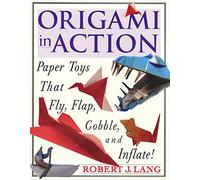 Origami in Action: Paper Toys That Fly, Flap, Gobble, and Inflate!