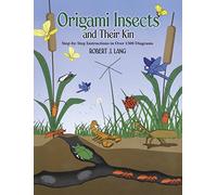 Origami Insects and Their Kin: Step-By-Step Instructions in over 1500 Diagrams