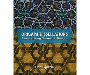Origami Tessellations: Awe-Inspiring Geometric Designs