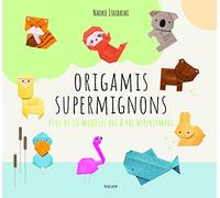 Origamis supermignons: Plus de 50 modèles pas à pas hypersympas