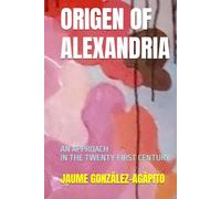 ORIGEN OF ALEXANDRIA: AN APPROACH IN THE TWENTY-FIRST CENTURY