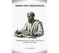 Origen para principiantes: Comprender su vida, teología y papel en la historia de la Iglesia