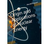 Origin and Applications of Nuclear Energy