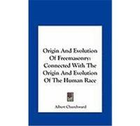 Origin and Evolution of Freemasonry Origin and Evolution of Freemasonry: Connected with the Origin and Evolution of the Human Race Connected with the Churchward, Albert (Auteur)