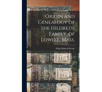 Origin And Genealogy Of The Hildreth Family, Of Lowell, Mass.