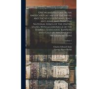 Origin And History Of The American Flag And Of The Naval And Yacht-Club Signals, Seals And Arms, And Principal National Songs Of The United States, With A Chronicle Of The Symbols, Standards, Banners,