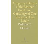 Origin and History of the Mosher Family and Genealogy of One Branch of That Family: From the Year 1600 to the Present Time