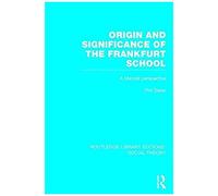 Origin And Significance Of The Frankfurt School (Rle Social Theory)