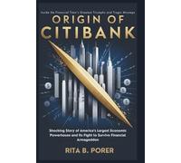 ORIGIN OF CITIBANK: Inside the Financial Titan’s Greatest Triumphs and Tragic Missteps: Shocking Story of America’s Largest Economic Powerhouse