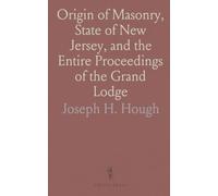 Origin of Masonry, State of New Jersey, and the Entire Proceedings of the Grand Lodge: First Organization, A. L. 5786