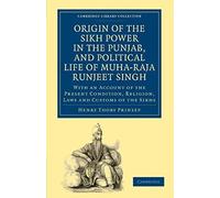 Origin Of The Sikh Power In The Punjab, And Political Life Of Muha-Raja Runjeet Singh