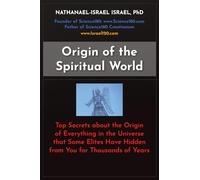 Origin of the Spiritual World: Top Secrets about the Origin of Everything in the Universe that Some Elites Have Hidden from You for Thousands of Years
